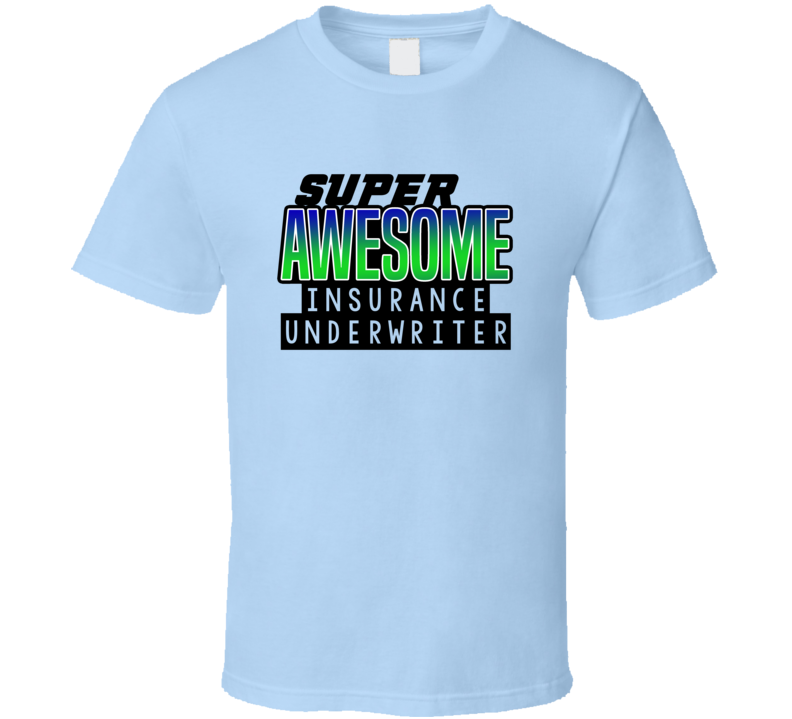 Super Awesome Insurance Underwriter Funny Custom Job Occupation Gift T Shirt