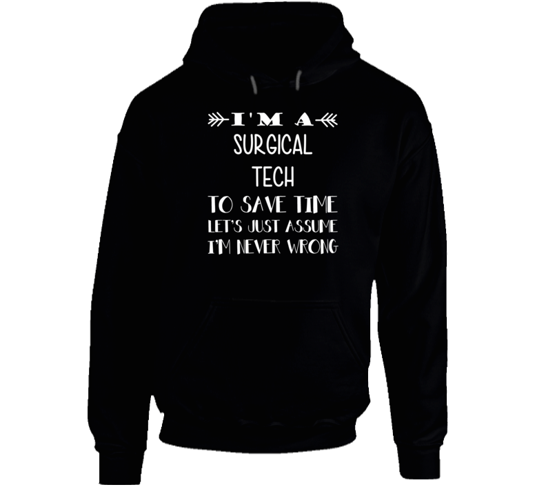 I'm A Surgical Tech To Save Time Never Wrong Funny Job Occupation Career Hooded Pullover I'm A Surgical Tech To Save Time Never Wrong Funny Job Occupation Career Hooded Pullover