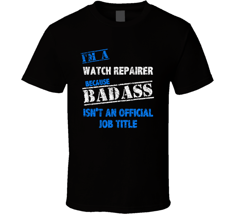 I'm A Watch Repairer Badass Official Job Title Funny Occupation Worn Look T Shirt