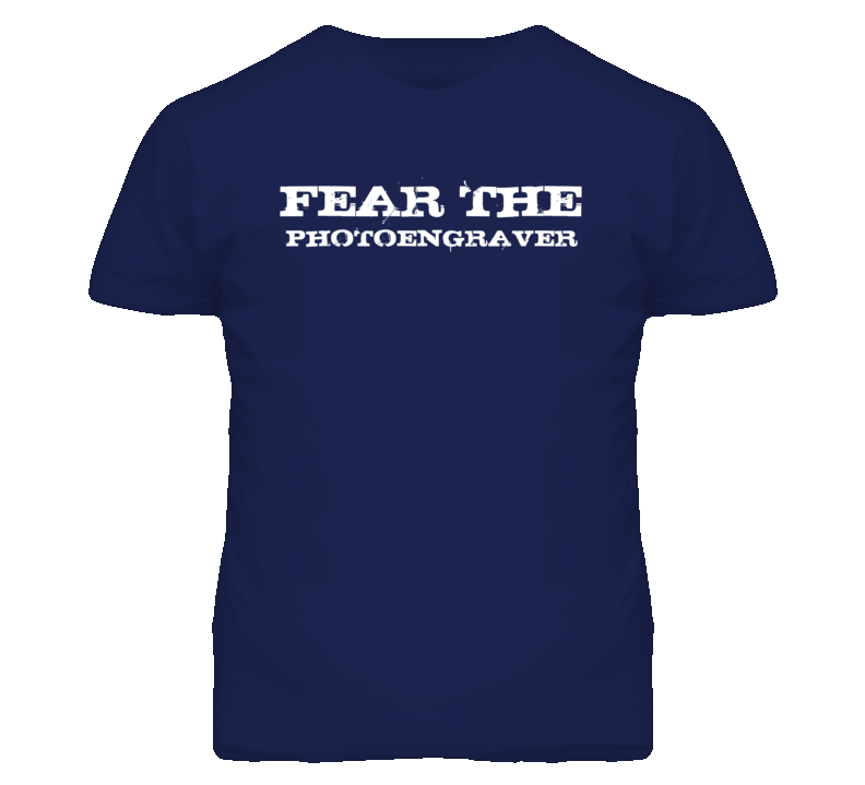 Fear The Photoengraver Funny T Shirt