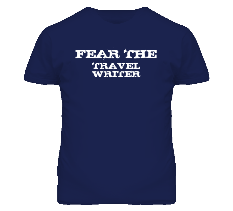 Fear The Travel Writer Funny T Shirt