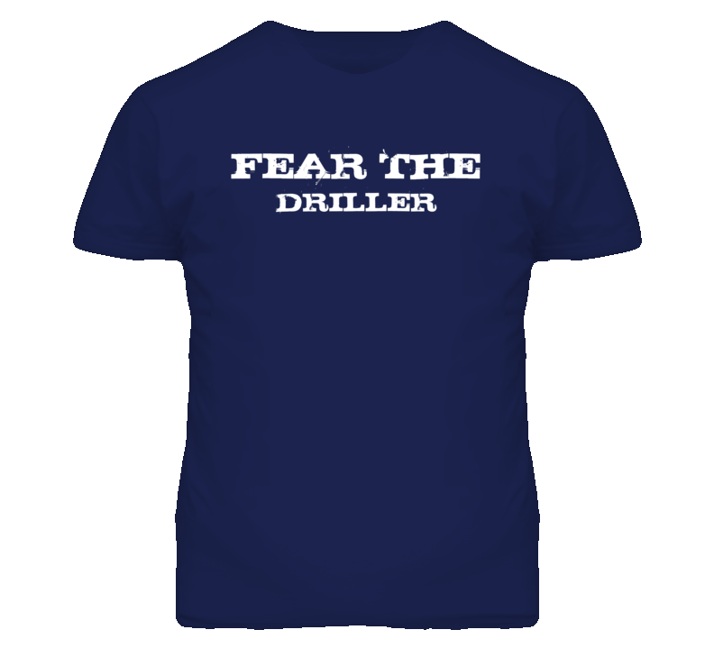 Fear The Driller Funny T Shirt