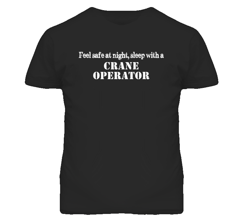 Feel Safe Sleep With A Crane Operator Funny T Shirt