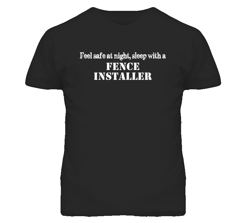 Feel Safe Sleep With A Fence Installer Funny T Shirt