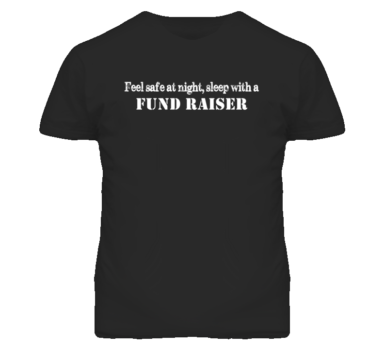 Feel Safe Sleep With A Fund Raiser Funny T Shirt