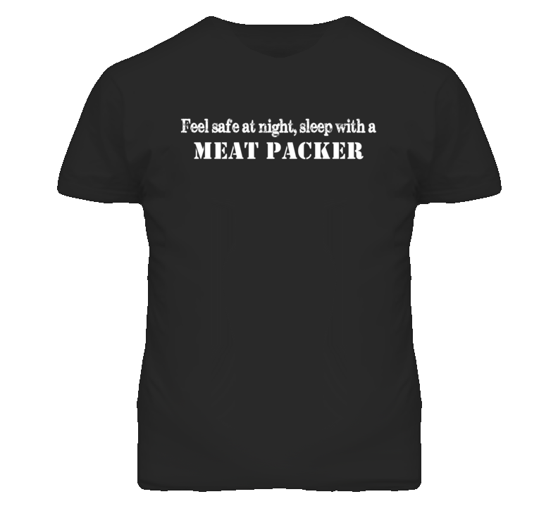 Feel Safe Sleep With A Meat Packer Funny T Shirt