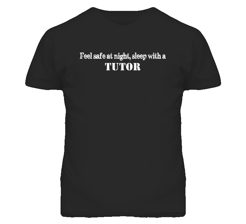 Feel Safe Sleep With A Tutor  Funny T Shirt