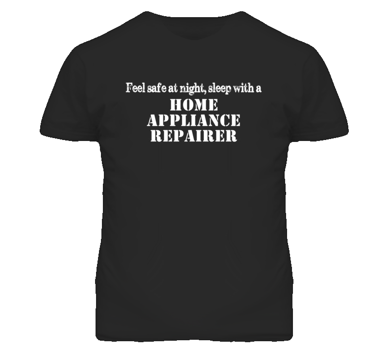 Feel Safe Sleep With A Home Appliance Repairer Funny T Shirt