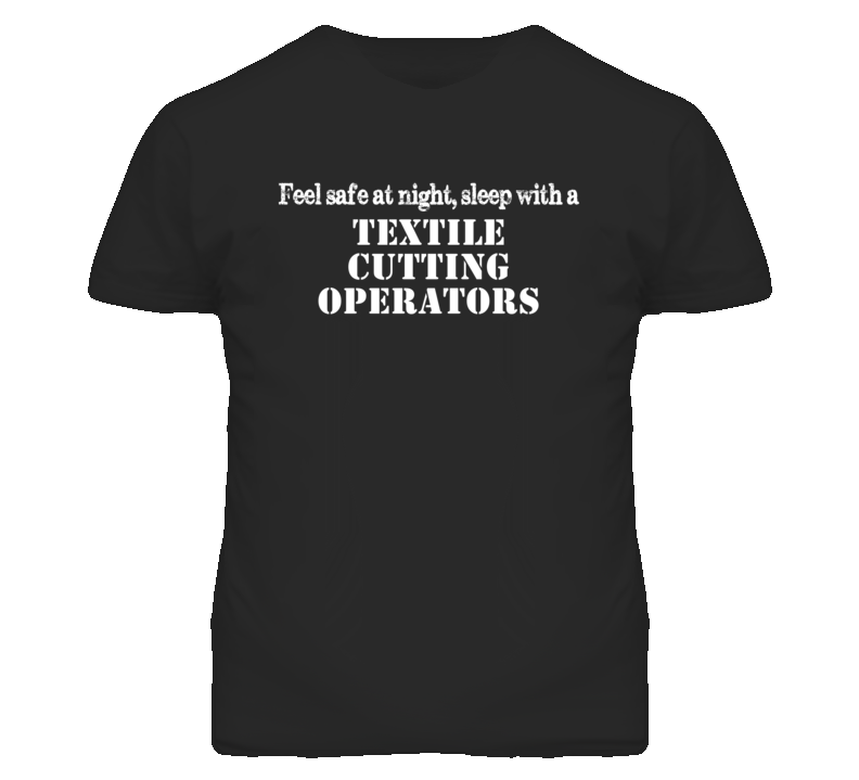 Feel Safe Sleep With A Textile Cutting Operators Funny T Shirt