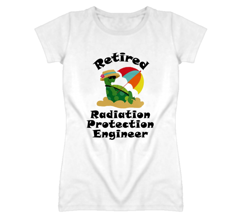 Retired Radiation Protection Engineer Funny Job T Shirt Retired Radiation Protection Engineer Funny Job T Shirt