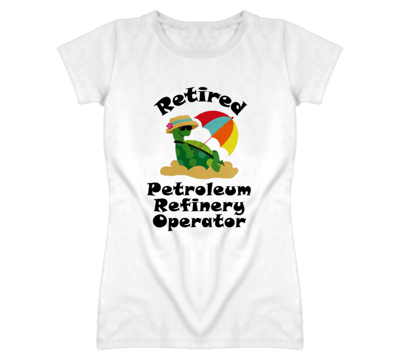 Retired Petroleum Refinery Operator Funny Job T Shirt Retired Petroleum Refinery Operator Funny Job T Shirt