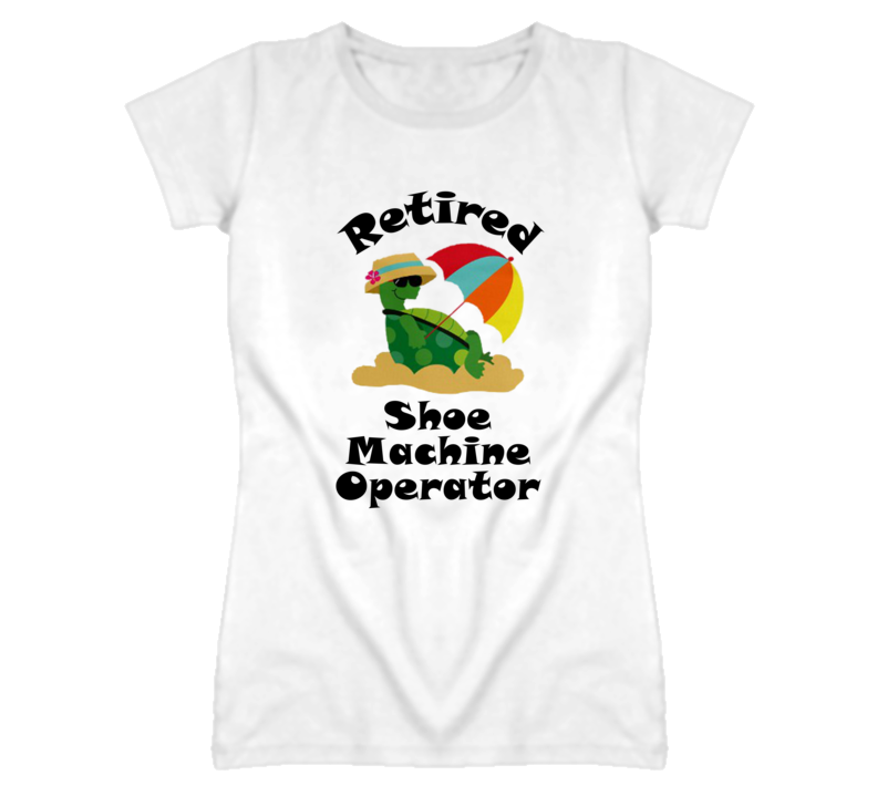 Retired Shoe Machine Operator Funny Job T Shirt
