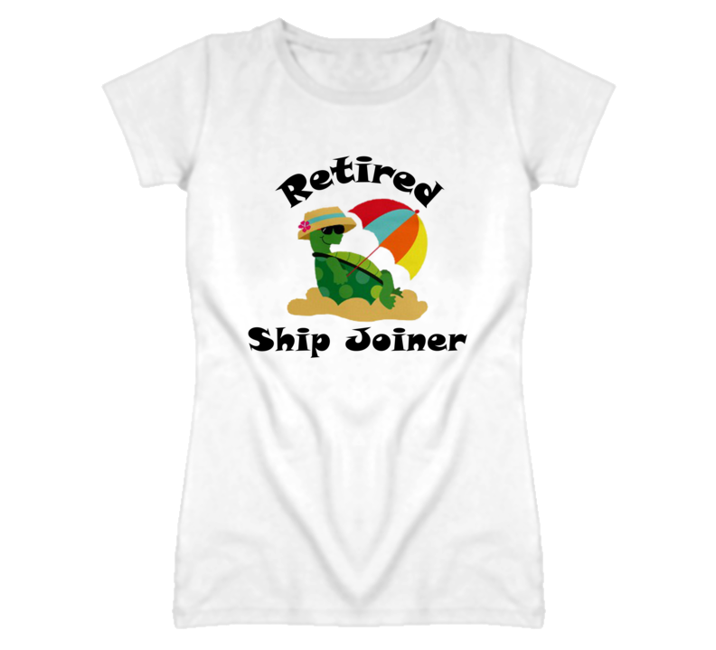 Retired Ship Joiner Funny Job T Shirt