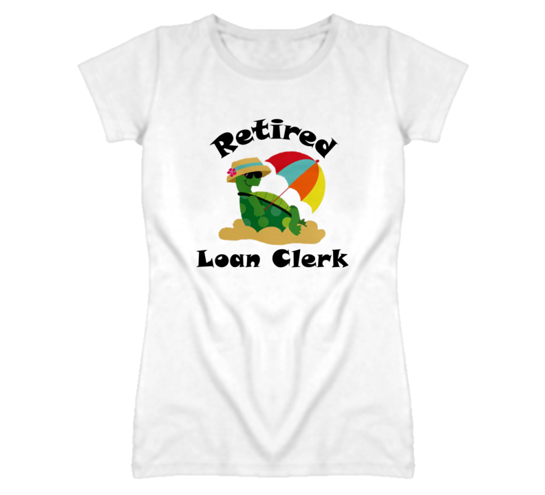 Retired Loan Clerk Funny Job T Shirt