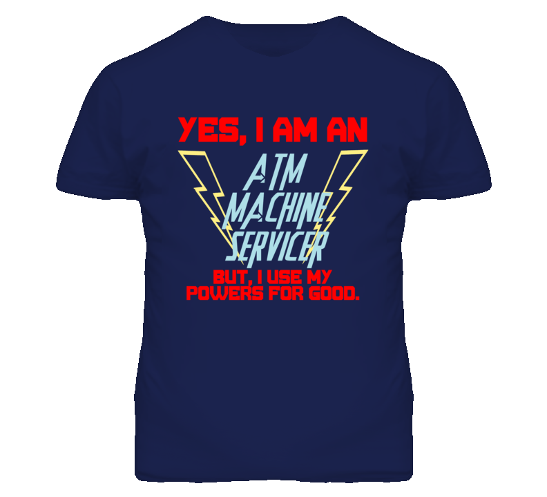 Yes I Am An Atm Machine Servicer Funny Powers T Shirt