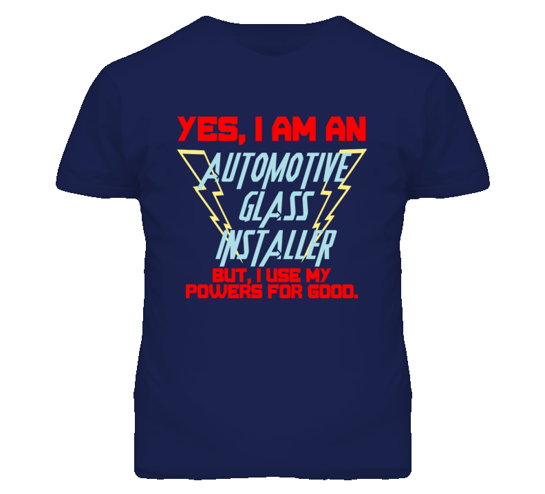 Yes I Am An Automotive Glass Installer Funny Powers T Shirt