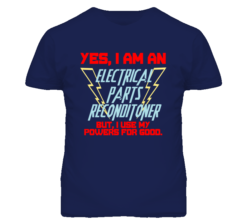 Yes I Am An Electrical Parts Reconditoner Funny Powers T Shirt