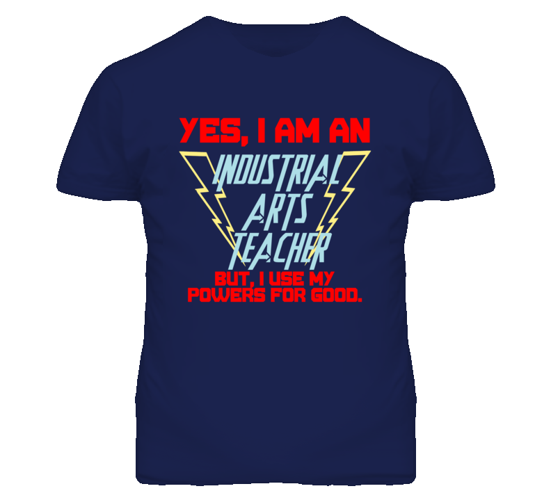 Yes I Am An Industrial Arts Teacher Funny Powers T Shirt