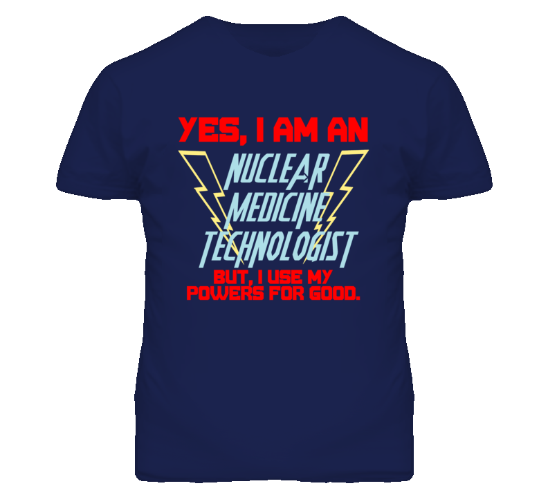 Yes I Am An Nuclear Medicine Technologist Funny Powers T Shirt