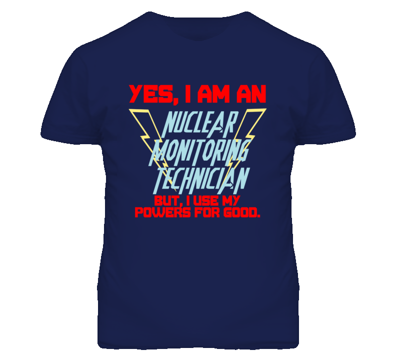 Yes I Am An Nuclear Monitoring Technician Funny Powers T Shirt