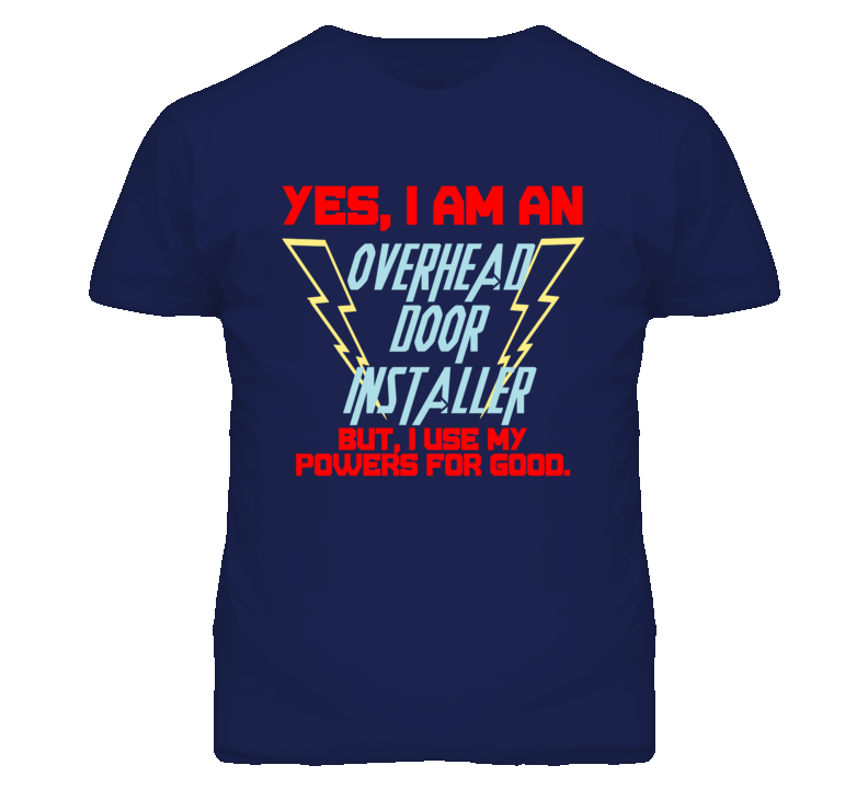 Yes I Am An Overhead Door Installer Funny Powers T Shirt