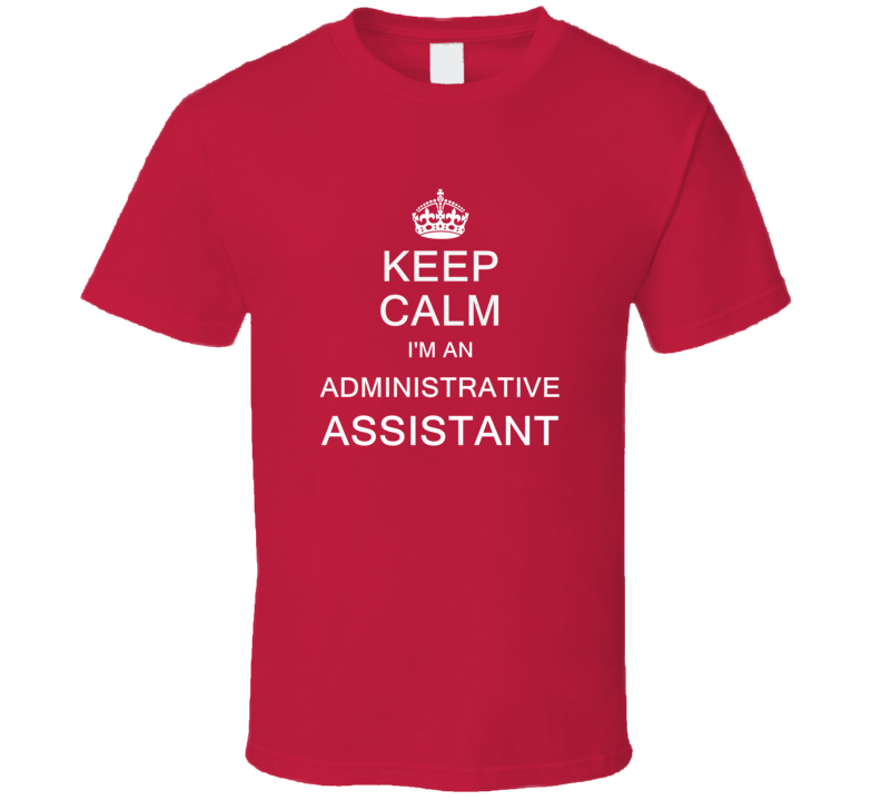 Keep Calm I'm a Administrative Assistant  T Shirt