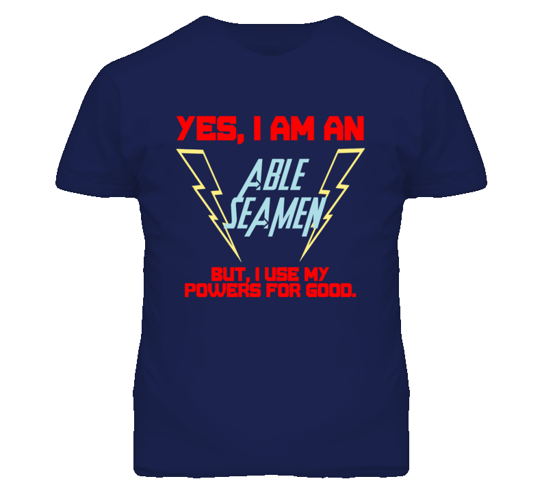 Yes I Am An Able Seamen Funny Powers T Shirt