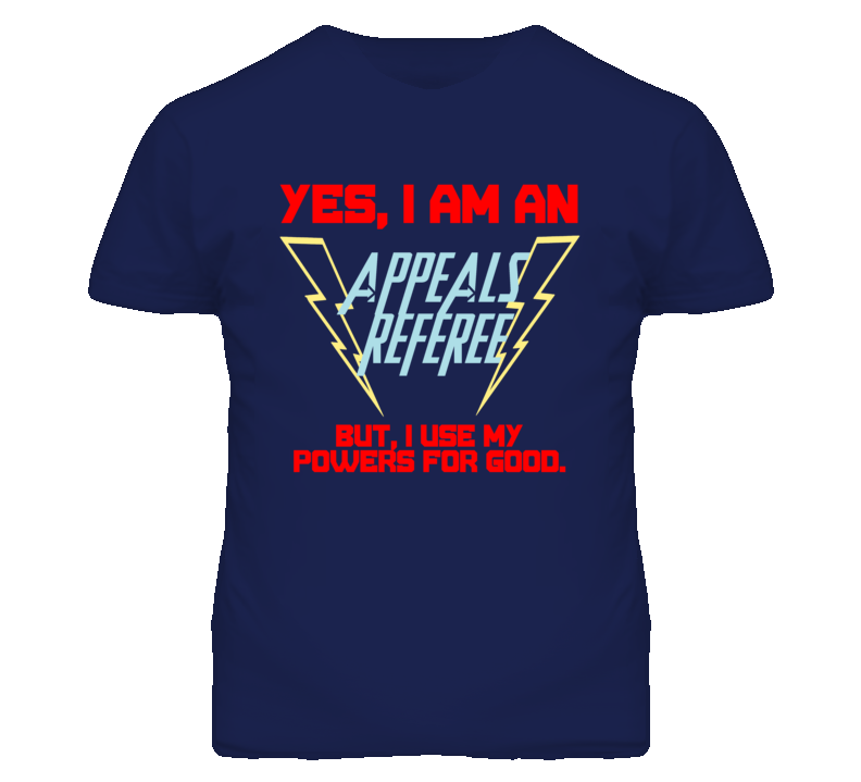 Yes I Am An Appeals Referee Funny Powers T Shirt