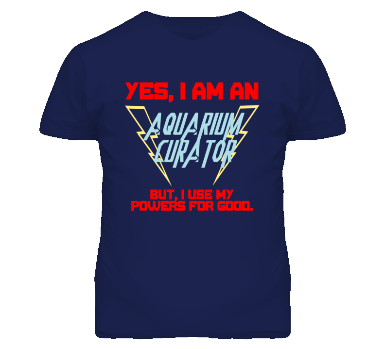 Yes I Am An Aquarium Curator Funny Powers T Shirt
