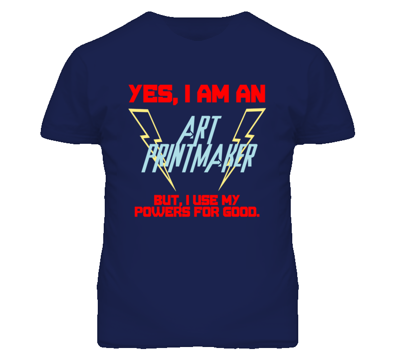 Yes I Am An Art Printmaker Funny Powers T Shirt
