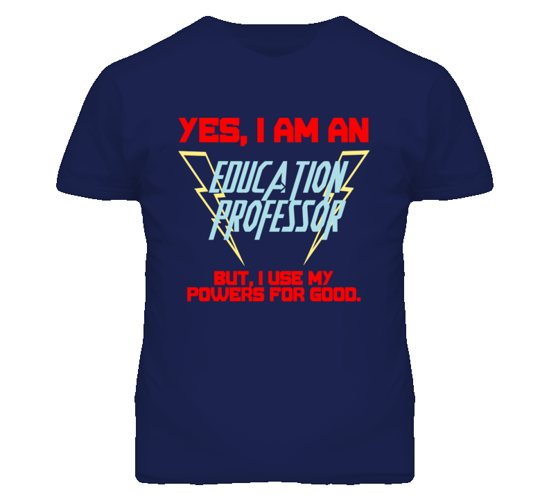 Yes I Am An Education Professor Funny Powers T Shirt