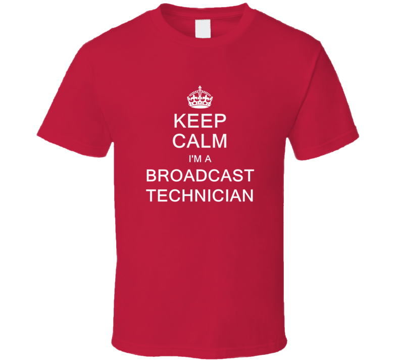 Keep Calm I'm a Broadcast Technician  T Shirt