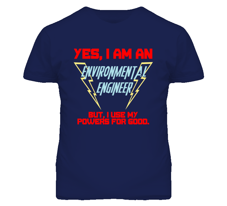 Yes I Am An Environmental Engineer Funny Powers T Shirt