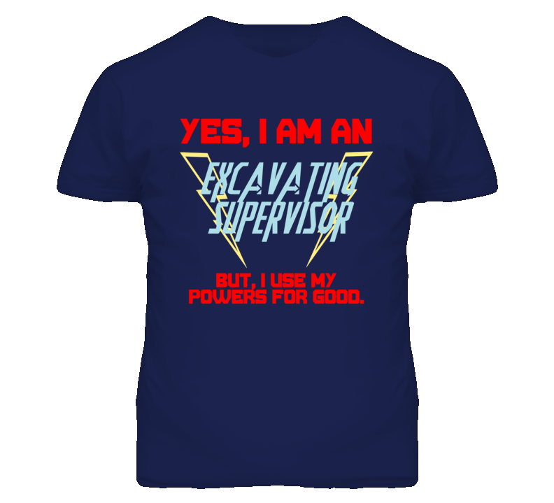 Yes I Am An Excavating Supervisor Funny Powers T Shirt