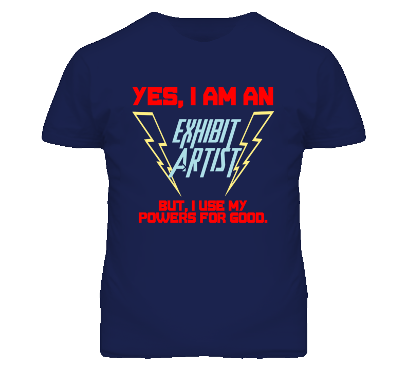 Yes I Am An Exhibit Artist Funny Powers T Shirt