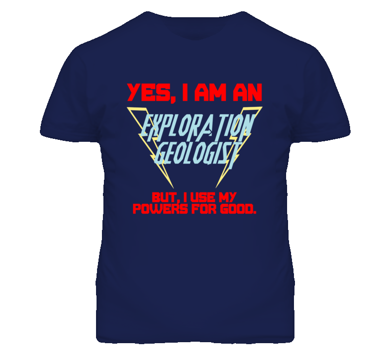 Yes I Am An Exploration Geologist Funny Powers T Shirt