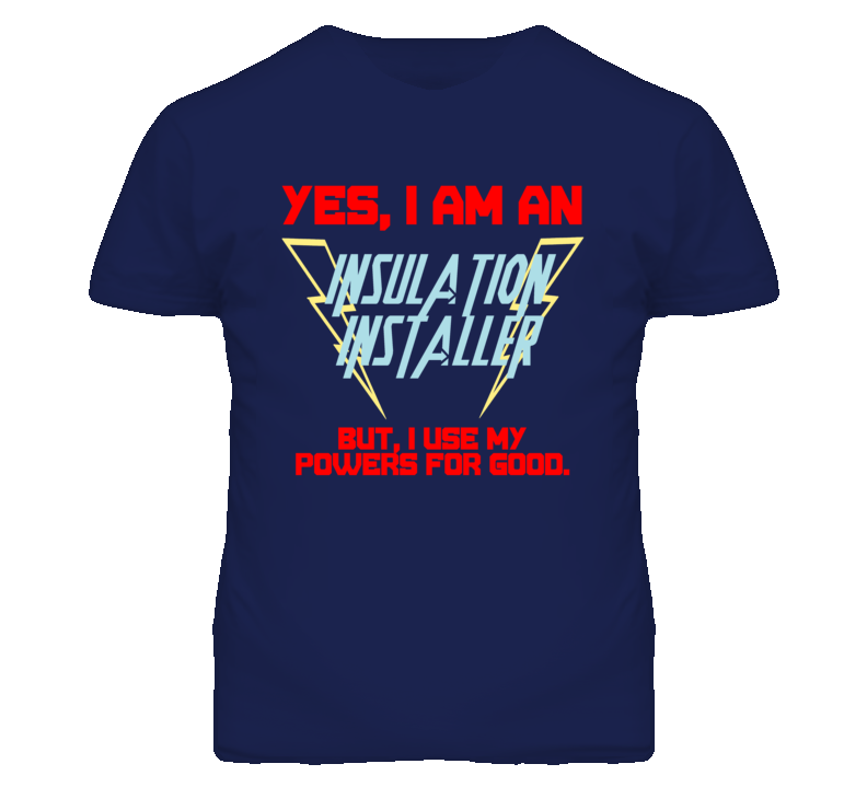 Yes I Am An Insulation Installer Funny Powers T Shirt
