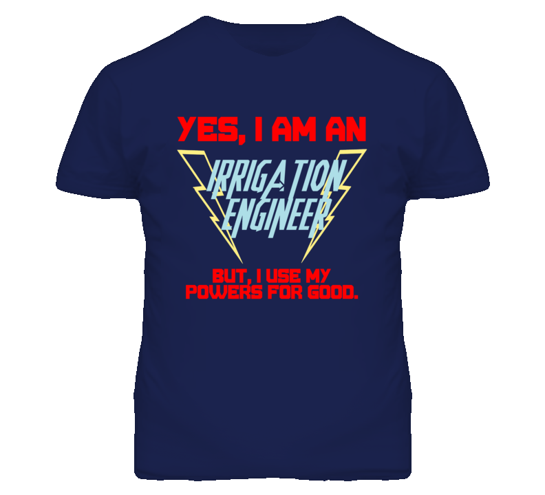Yes I Am An Irrigation Engineer Funny Powers T Shirt