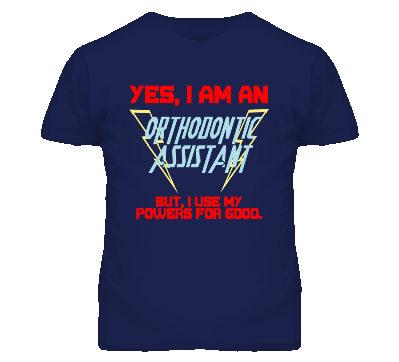 Yes I Am An Orthodontic Assistant Funny Powers T Shirt