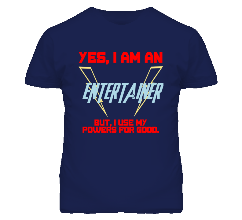 Yes I Am An Entertainer  Funny Powers T Shirt