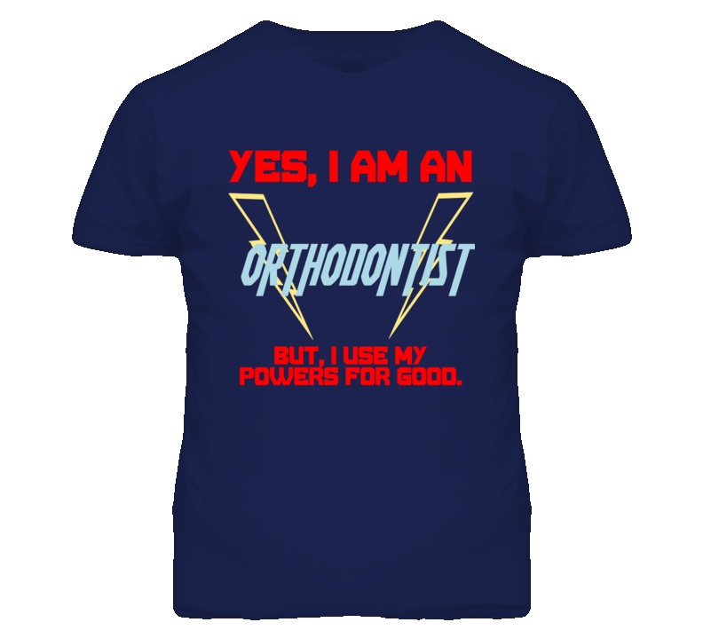 Yes I Am An Orthodontist  Funny Powers T Shirt