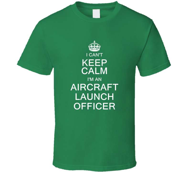 I Can't Keep Calm I'm a Aircraft Launch Officer  T Shirt