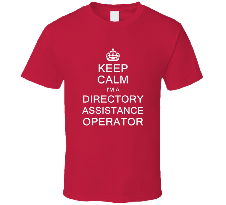 Keep Calm I'm a Directory Assistance Operator  T Shirt