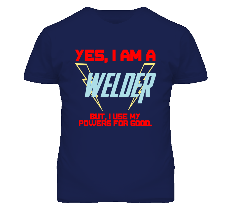 Yes I Am A Welder  Funny Powers T Shirt