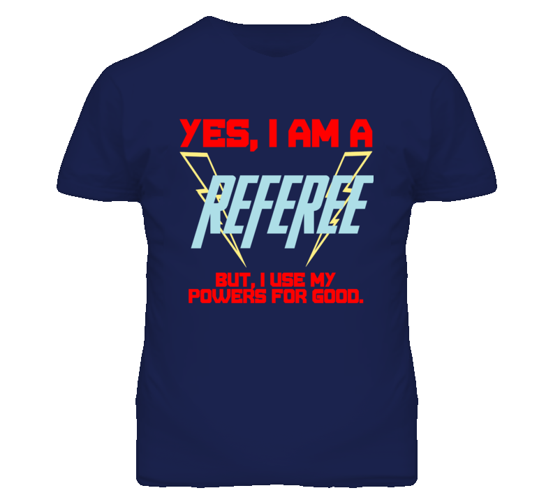 Yes I Am A Referee  Funny Powers T Shirt