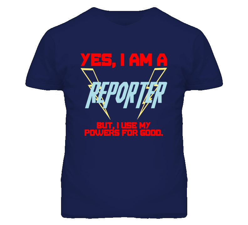 Yes I Am A Reporter  Funny Powers T Shirt