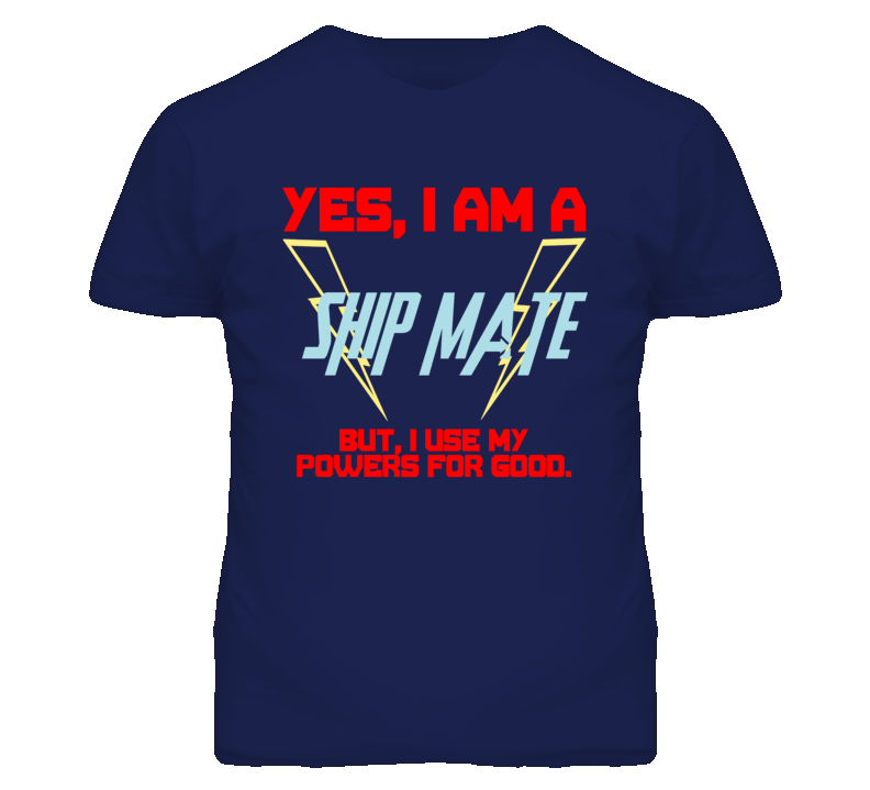 Yes I Am A Ship Mate Funny Powers T Shirt