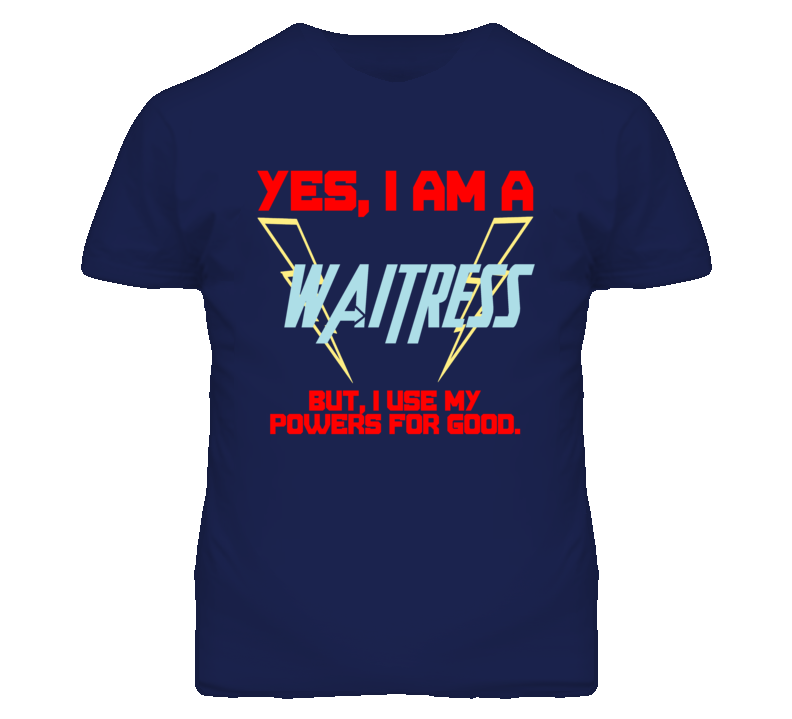 Yes I Am A Waitress  Funny Powers T Shirt
