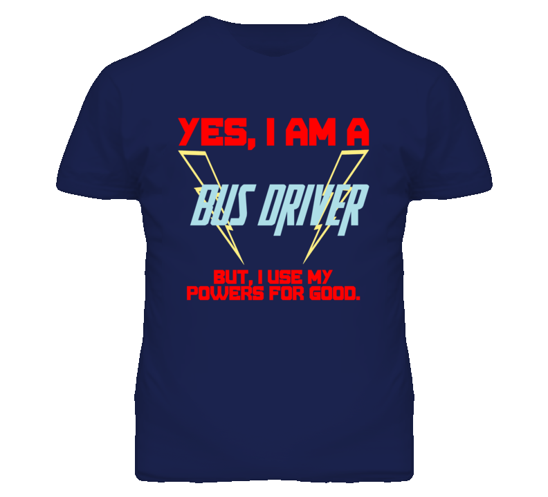 Yes I Am A Bus Driver Funny Powers T Shirt