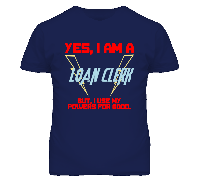 Yes I Am A Loan Clerk Funny Powers T Shirt